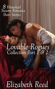 Lovable Rogues Collection Part 1&amp; 2: 8 Historical Steamy Romance Short Stories