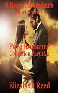 Pure Romance Collection Part 1 &amp; 2: 8 Sweet Romance Short Stories