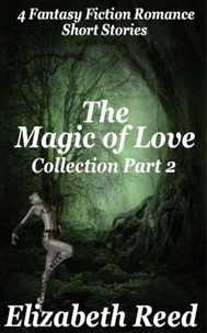The Magic of Love Collection Part 2:  Four Fantasy Fiction Romance Stories