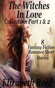  Elizabeth Reed - The Witches in Love Collection Part 1 &amp; 2: 8 Fantasy Fiction Romance Short Stories.