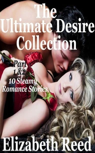 Ultimate Desire Collection Part 1 &amp; 2: 10 Steamy Romance Short Stories.