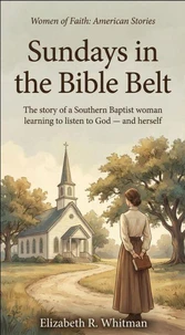 Sundays in the Bible Belt - The story of a Southern Baptist woman learning to listen to God — and herself