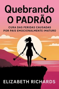 Quebrando o padrão: Cura das feridas causadas por pais emocionalmente imaturos