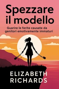 Spezzare il modello: Guarire le ferite causate da genitori emotivamente immaturi