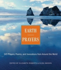 Elizabeth Roberts et Elias Amidon - Earth Prayers - 365 Prayers, Poems, and Invocations from Around the World.