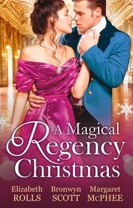 Elizabeth Rolls et Bronwyn Scott - A Magical Regency Christmas - Christmas Cinderella / Finding Forever at Christmas / The Captain's Christmas Angel.