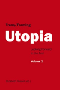 Elizabeth Russell - Trans/Forming Utopia - Volume I - Looking Forward to the End.