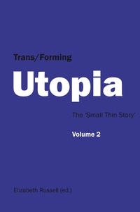 Elizabeth Russell - Trans/Forming Utopia - Volume II - The ‘Small Thin Story’.