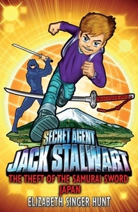 Elizabeth Singer Hunt - Jack Stalwart: The Theft of the Samurai Sword - Japan: Book 11.