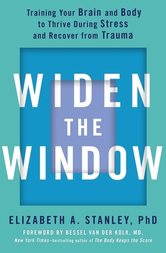 Widen the Window. Training your brain and body to thrive during stress and recover from trauma