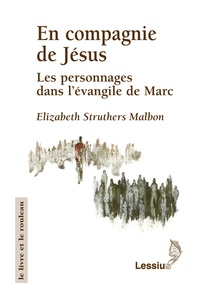 Elizabeth Struthers Malbon - En compagnie de Jésus - Les personnages dans l'évangile de Marc.