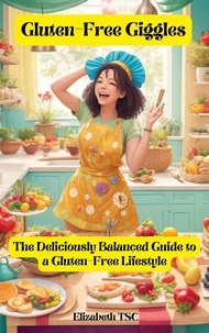  Elizabeth TSC - Gluten-Free Giggles: The Deliciously Balanced Guide to a Gluten-Free Lifestyle.