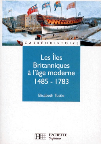 Elizabeth Tuttle - Les îles Britanniques à l'âge moderne 1485-1783.