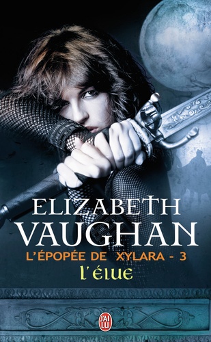 Elizabeth Vaughan - L'épopée de Xylara Tome 3 : L'élue.