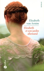 Elizabeth von Arnim - Elizabeth et son jardin allemand.