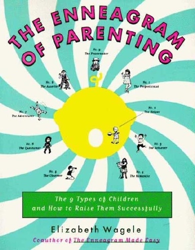 Elizabeth Wagele - The Enneagram of Parenting - The 9 Types of Children and How to Raise Them Successfully.