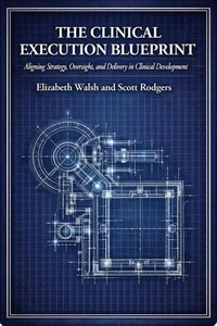 The Clinical Execution Blueprint: Aligning Strategy, Oversight, and Delivery in Clinical Development