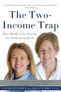 Elizabeth Warren et Amelia Warren Tyagi - The Two-Income Trap - Why Middle-Class Parents Are (Still) Going Broke.