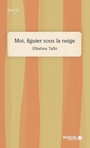 Elkahna Talbi et  Mémoire d'encrier - Moi, figuier sous la neige.