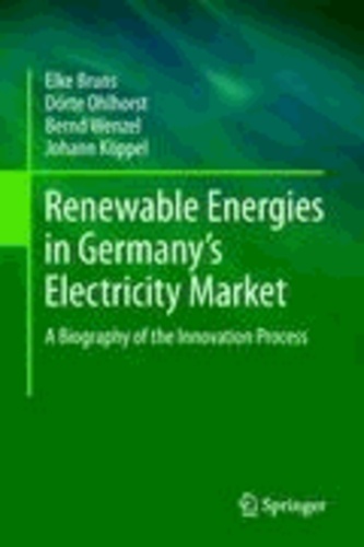 Elke Bruns et Dörte Ohlhorst - Renewable Energies in Germany's Electricity Market - A Biography of the Innovation Process.