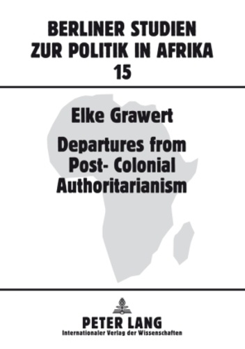 Elke Grawert - Departures from Post-Colonial Authoritarianism - Analysis of System Change with a Focus on Tanzania.