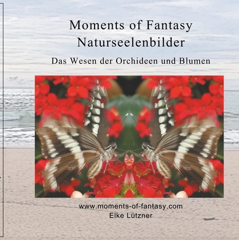 Moments of Fantasy, Naturseelenbilder. Das Wesen der Orchideen und Blumen