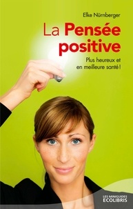 Elke Nurnberger - La Pensée positive - Plus heureux et en meilleure santé !.