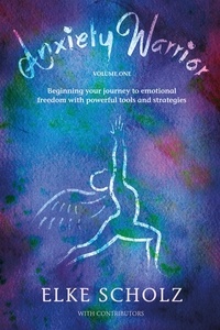  Elke Scholz - Anxiety Warrior — Volume One: Beginning your journey to emotional freedom with powerful tools and strategies.