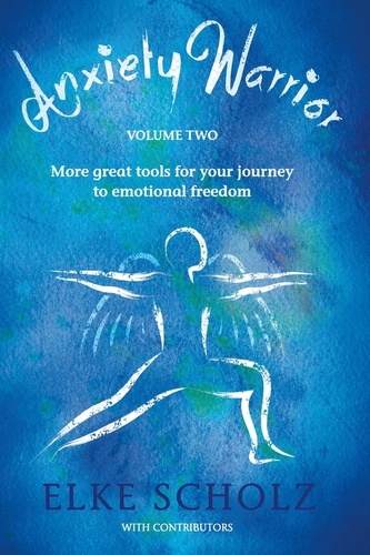 Elke Scholz - Anxiety Warrior - Volume Two: More great tools for your journey to emotional freedom.