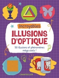 Incroyables illusions d'optique - 50 illusions et phénomènes méga cools !