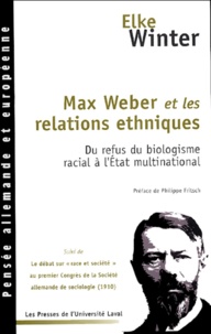 Elke Winter - Max Weber et les relations ethniques - Du refus du biologisme racial à l'Etat multinational suivi de Le débat sur "race et société" au premier Congrès de la Société allemande de sociologie (1910).