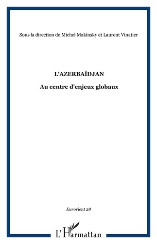 Elkhan Mehtiyev et Laurent Vinatier - EurOrient N° 28 : L'Azerbaïdjan - Au centre d'enjeux globaux.