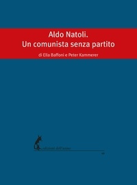 Ella Baffoni et Peter Kammerer - Aldo Natoli. Un comunista senza partito.