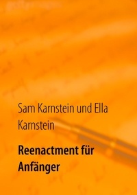 Ella Karnstein et Sam Karnstein - Reenactment für Anfänger - Ein einfacher Leitfaden für den Einstieg in ein faszinierendes Hobby..