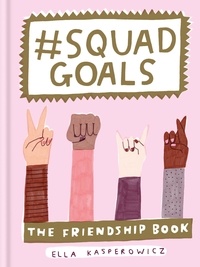 Ella Kasperowicz - #Squad Goals - The Friendship Book.