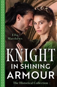 Ella Matthews - The Historical Collection: Knight In Shining Armour – 2 Books in 1 - The Knight's Maiden in Disguise (The King's Knights) / The Knight's Tempting Ally.