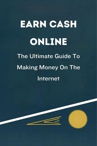  Ella Morgan - Earn Cash Online: The Ultimate Guide To Making Money On The Internet.