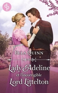 Ella Quinn - Lady Adeline et l'incorrigible Lord Littelton. Lords of London Tome 1.