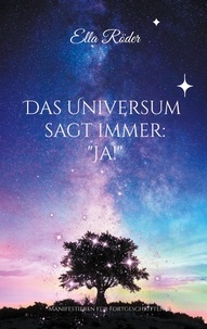 Ella Röder - Das Universum sagt immer: "Ja!" - Manifestieren für Fortgeschrittene.