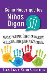 ¡Cómo Hacer que los Niños Digan SÍ! Usando los Cuatro Colores de Lenguajes Secretos para Hacer que los Niños Escuchen