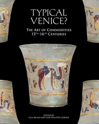 Ella sophie Beaucamp et Philippe Cordez - Typical Venice? The Art of Commodities,13th-16th centuries.