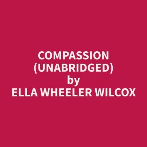 Ella wheeler Wilcox et Heather Ellithorpe - Compassion (Unabridged).