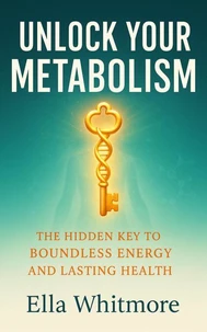 Unlock Your Metabolism: The Hidden Key To Boundless Energy And Lasting Health