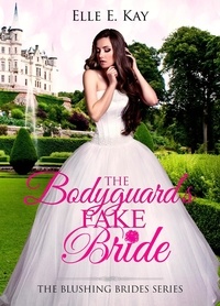  Elle E. Kay - The Bodyguard's Fake Bride - The Blushing Brides Series, #2.