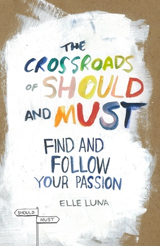 The Crossroads of Should and Must. Find and Follow Your Passion