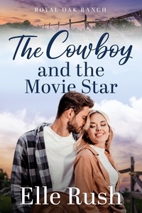  Elle Rush - The Cowboy and the Movie Star - Royal Oak Ranch Sweet Western Romance, #1.