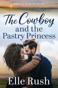  Elle Rush - The Cowboy and the Pastry Princess - Royal Oak Ranch Sweet Western Romance, #2.
