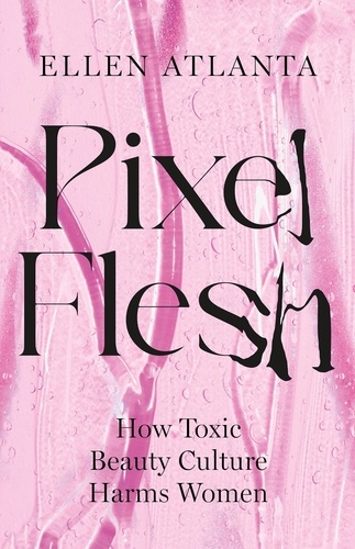 Pixel Flesh. How Toxic Beauty Culture Harms Women