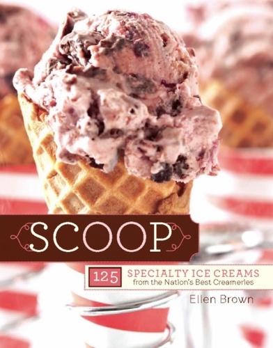 Scoop. 125 Specialty Ice Creams from the Nation's Best Creameries