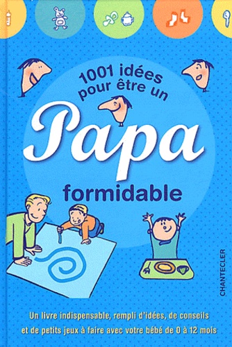 Ellen Cornelis et Mario Boon - 1001 idées pour être un papa formidable.